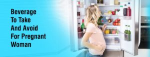 BEVERAGE TO TAKE AND AVOID FOR PREGNANT WOMAN