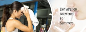 IMPORTANT QUESTIONS ABOUT DEHYDRATION ANSWERED FOR SUMMERS