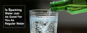 IS SPARKLING WATER JUST AS GOOD FOR YOU AS REGULAR WATER?