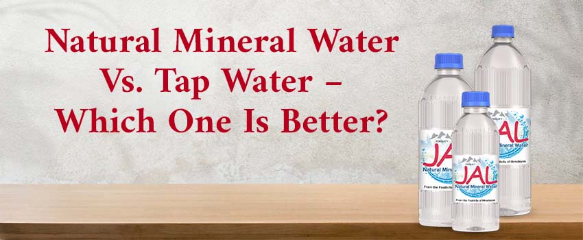 Natural Mineral Water Vs Tap Water – Which One is Better?