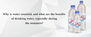 Why is Water Essential, and What are the Benefits of Drinking Water, Especially During The Summers?